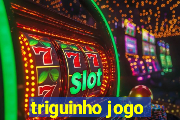 triguinho jogo